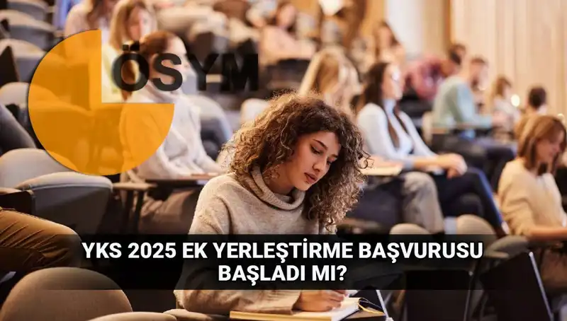 YKS Ek Tercih Süreci Başlıyor: 2025 Üniversite Başvuruları İçin Tüm Detaylar