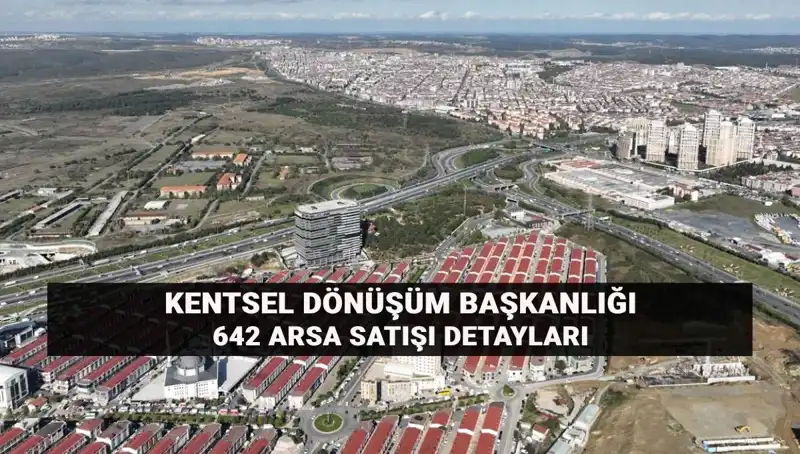 Kentsel Dönüşüm Başkanlığı’ndan 642 Arsa Satışı: İhtiyacınız Olan Tüm Bilgiler Burada!