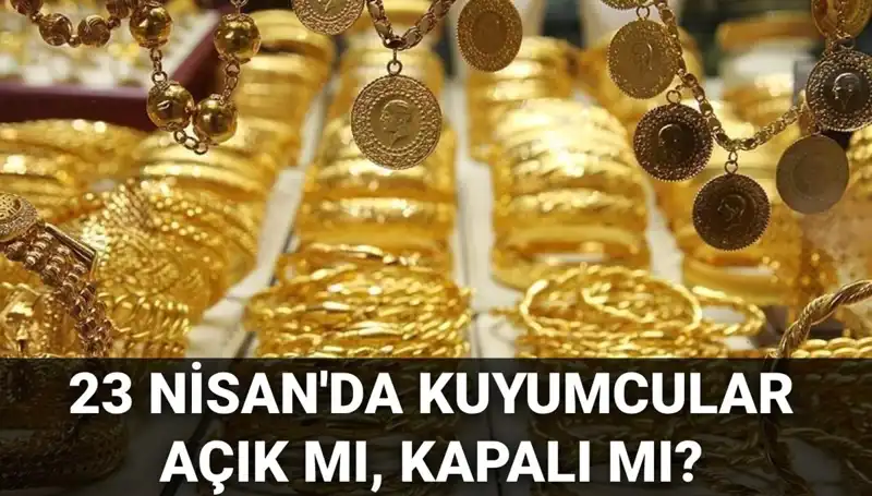 23 Nisan Ulusal Egemenlik ve Çocuk Bayramı’nda Kuyumcular Açık mı, Kapalı mı?