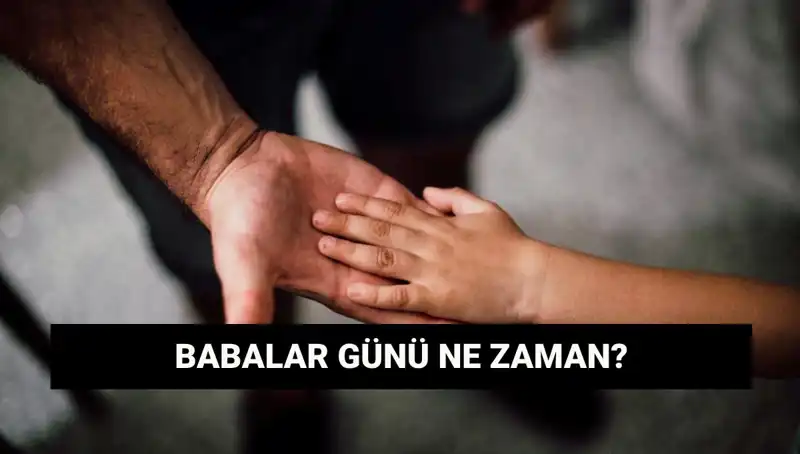 2025'te Babalar Günü Ne Zaman? Tüm Detaylar Burada!